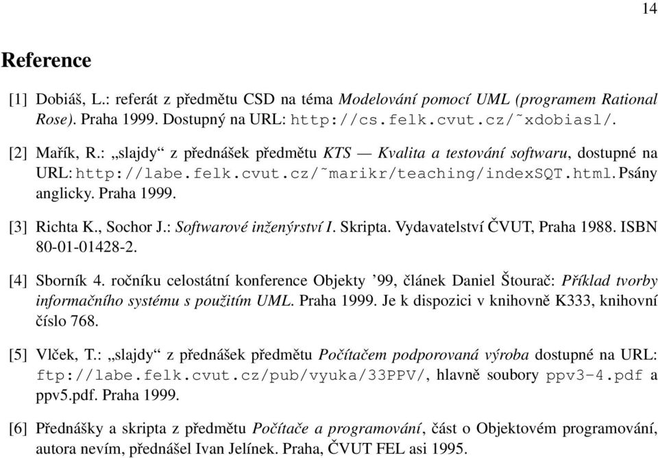 : Softwarové inženýrství I. Skripta. Vydavatelství ČVUT, Praha 1988. ISBN 80-01-01428-2. [4] Sborník 4.