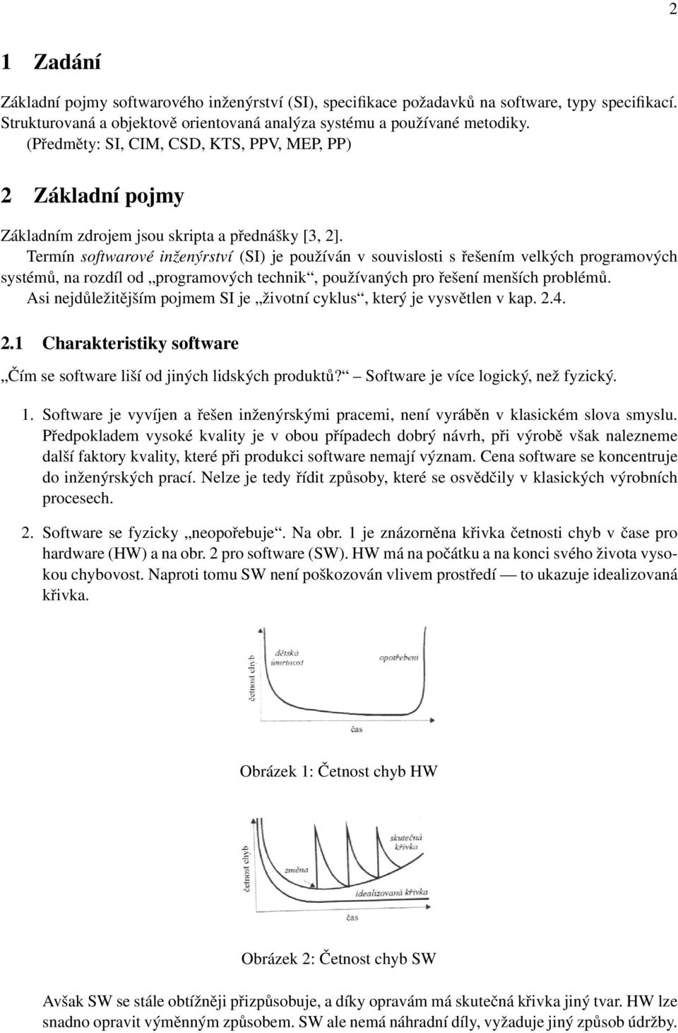 Termín softwarové inženýrství (SI) je používán v souvislosti s řešením velkých programových systémů, na rozdíl od programových technik, používaných pro řešení menších problémů.