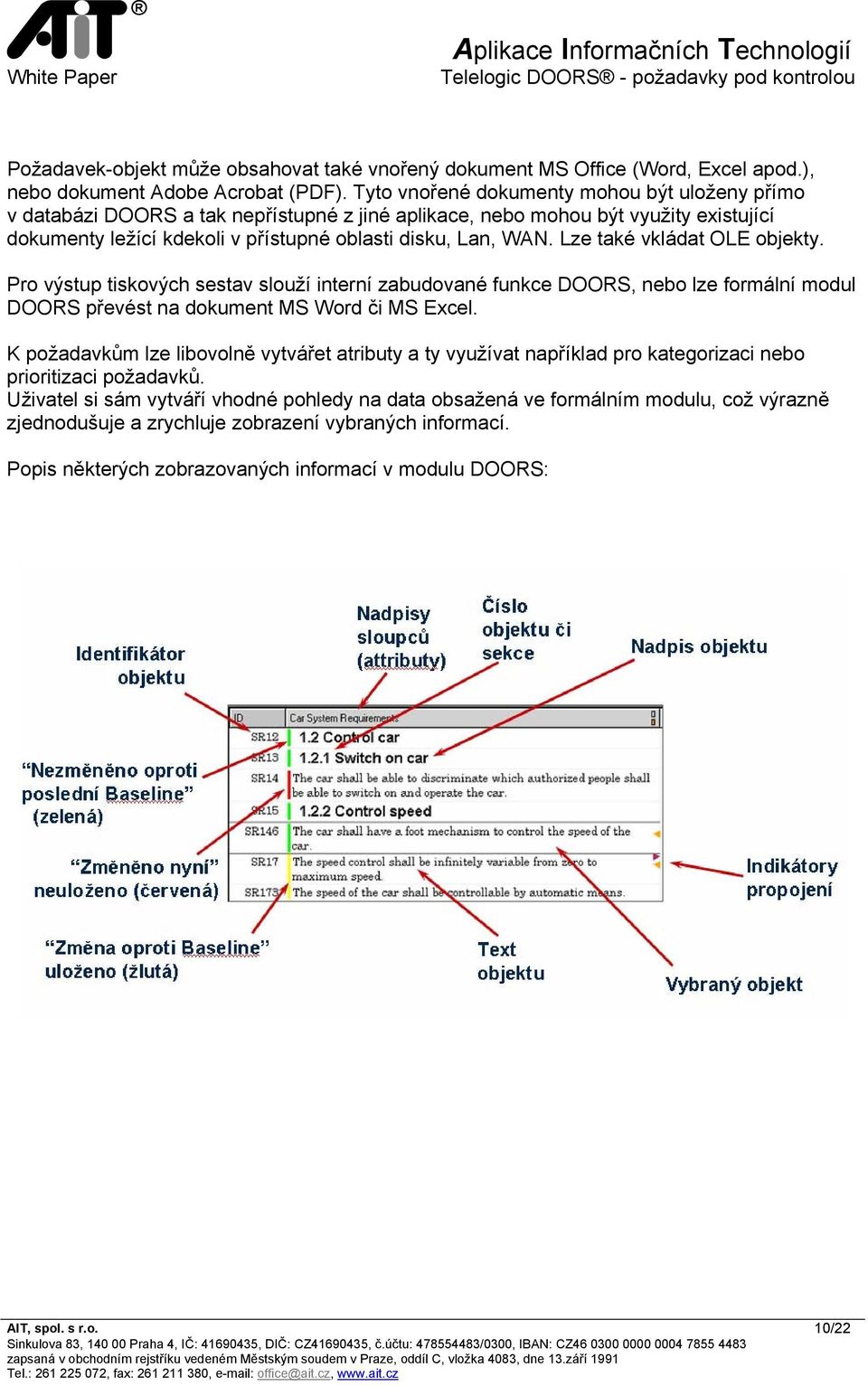 Lze také vkládat OLE objekty. Pro výstup tiskových sestav slouží interní zabudované funkce DOORS, nebo lze formální modul DOORS převést na dokument MS Word či MS Excel.