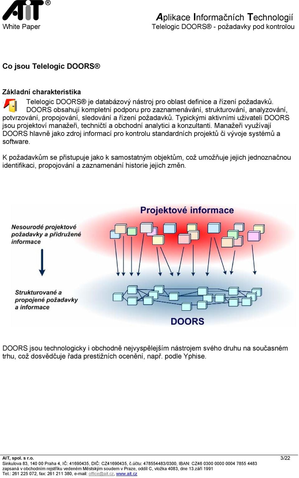 Typickými aktivními uživateli DOORS jsou projektoví manažeři, techničtí a obchodní analytici a konzultanti.