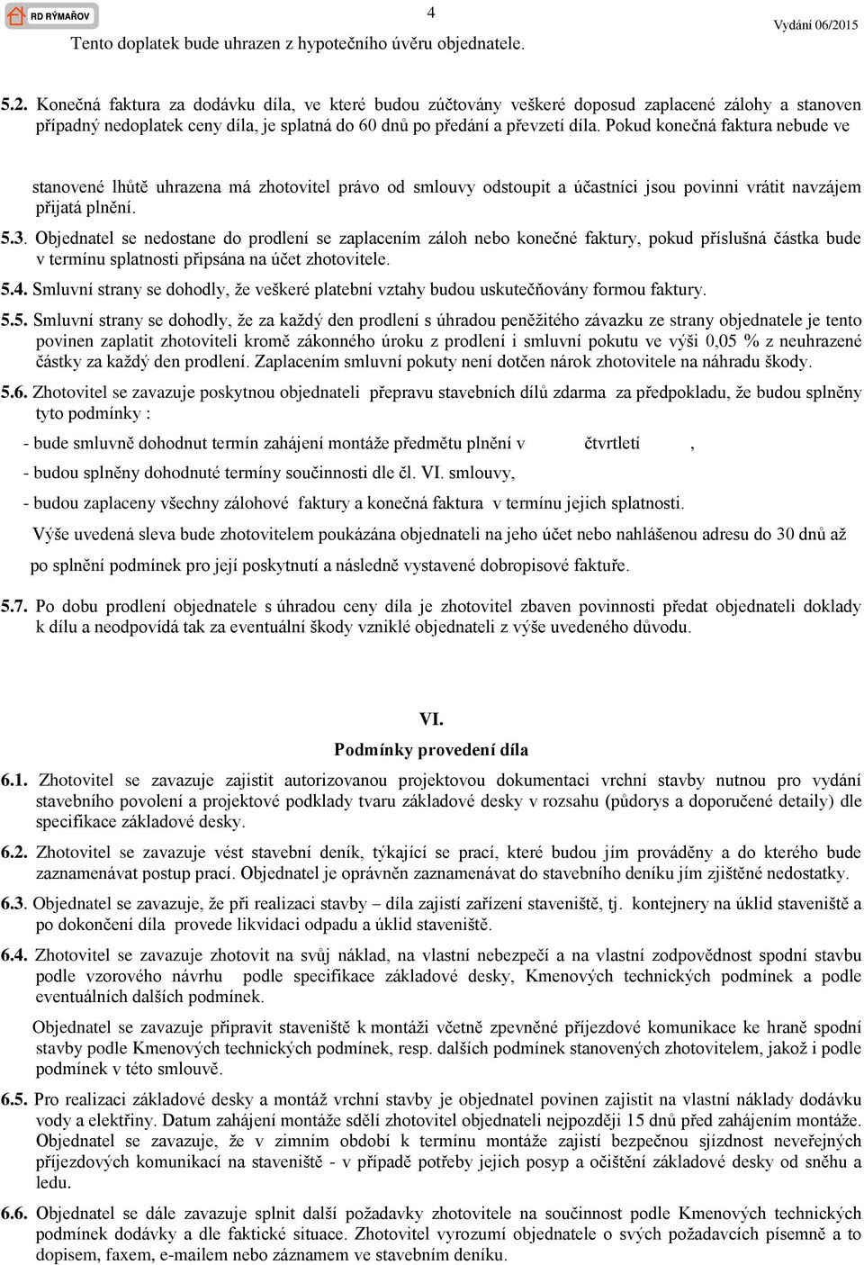 Pokud konečná faktura nebude ve stanovené lhůtě uhrazena má zhotovitel právo od smlouvy odstoupit a účastníci jsou povinni vrátit navzájem přijatá plnění. 5.3.