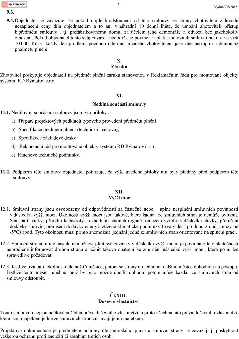 k předmětu smlouvy, tj. prefabrikovanému domu, za účelem jeho demontáže a odvozu bez jakéhokoliv omezení.