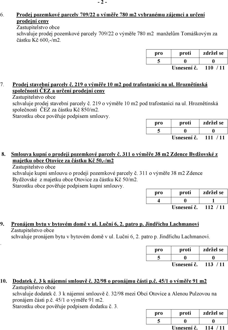 219 o výměře 10 m2 pod trafostanicí na ul. Hroznětínská společnosti ČEZ za částku Kč 850/m2. Usnesení č. 111 / 11 8. Smlouva kupní o prodeji pozemkové parcely č.