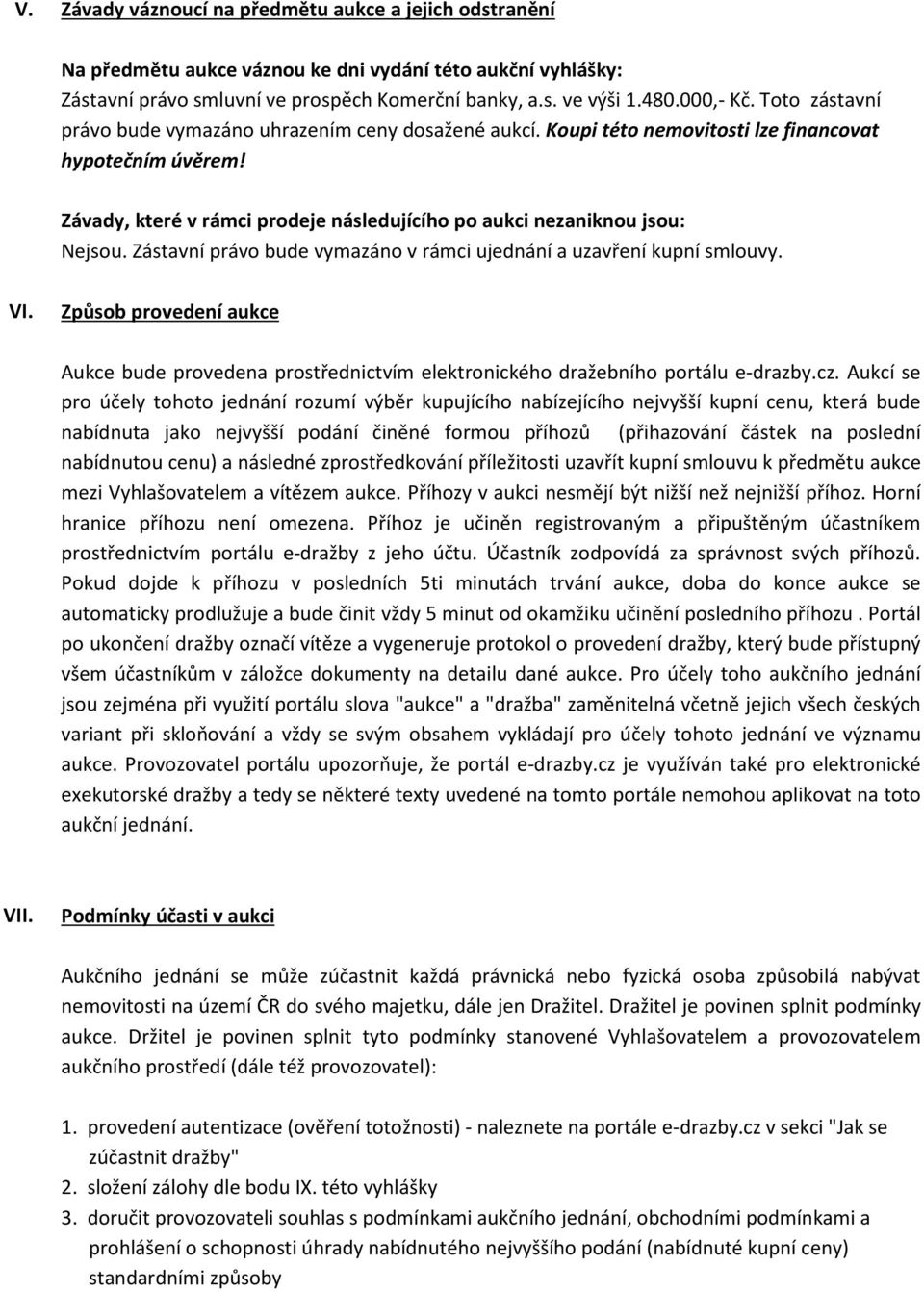 Zástavní právo bude vymazáno v rámci ujednání a uzavření kupní smlouvy. VI. Způsob provedení aukce Aukce bude provedena prostřednictvím elektronického dražebního portálu e-drazby.cz.