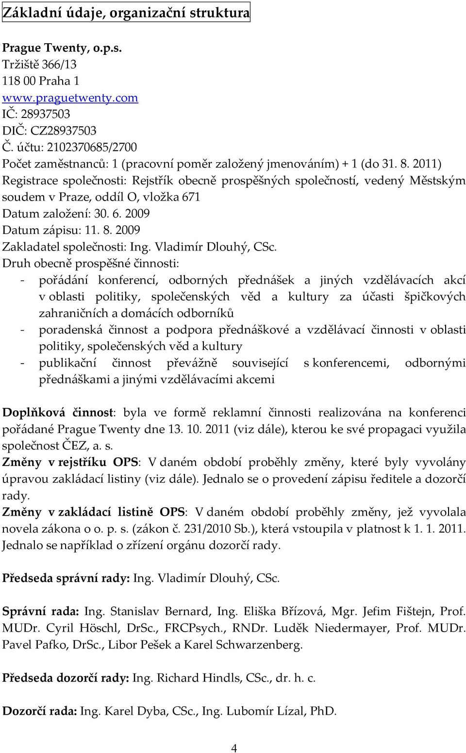 2011) Registrace společnosti: Rejstřík obecně prospěšných společností, vedený Městským soudem v Praze, oddíl O, vložka 671 Datum založení: 30. 6. 2009 Datum z{pisu: 11. 8.