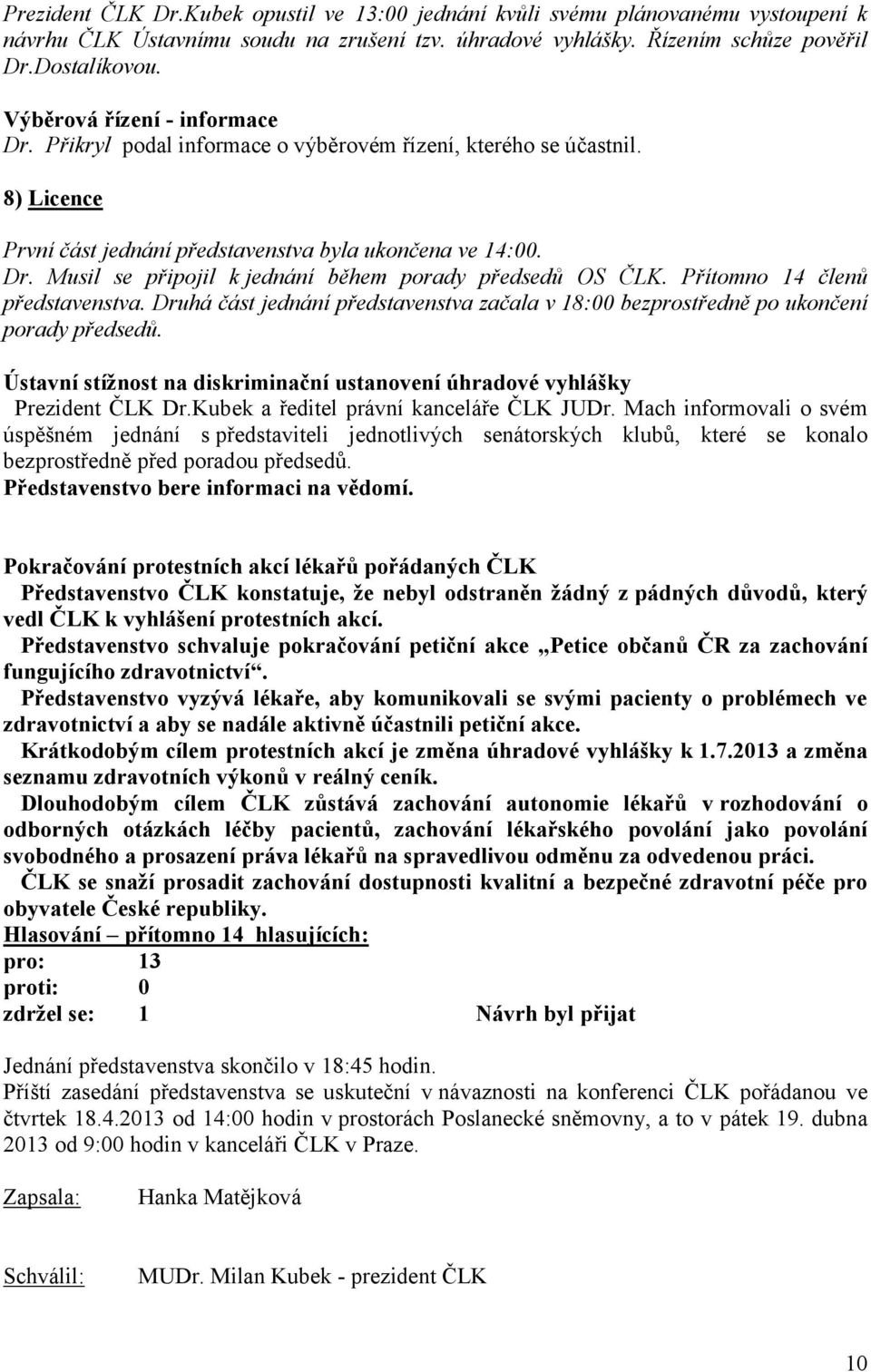 Přítomno 14 členů představenstva. Druhá část jednání představenstva začala v 18:00 bezprostředně po ukončení porady předsedů.