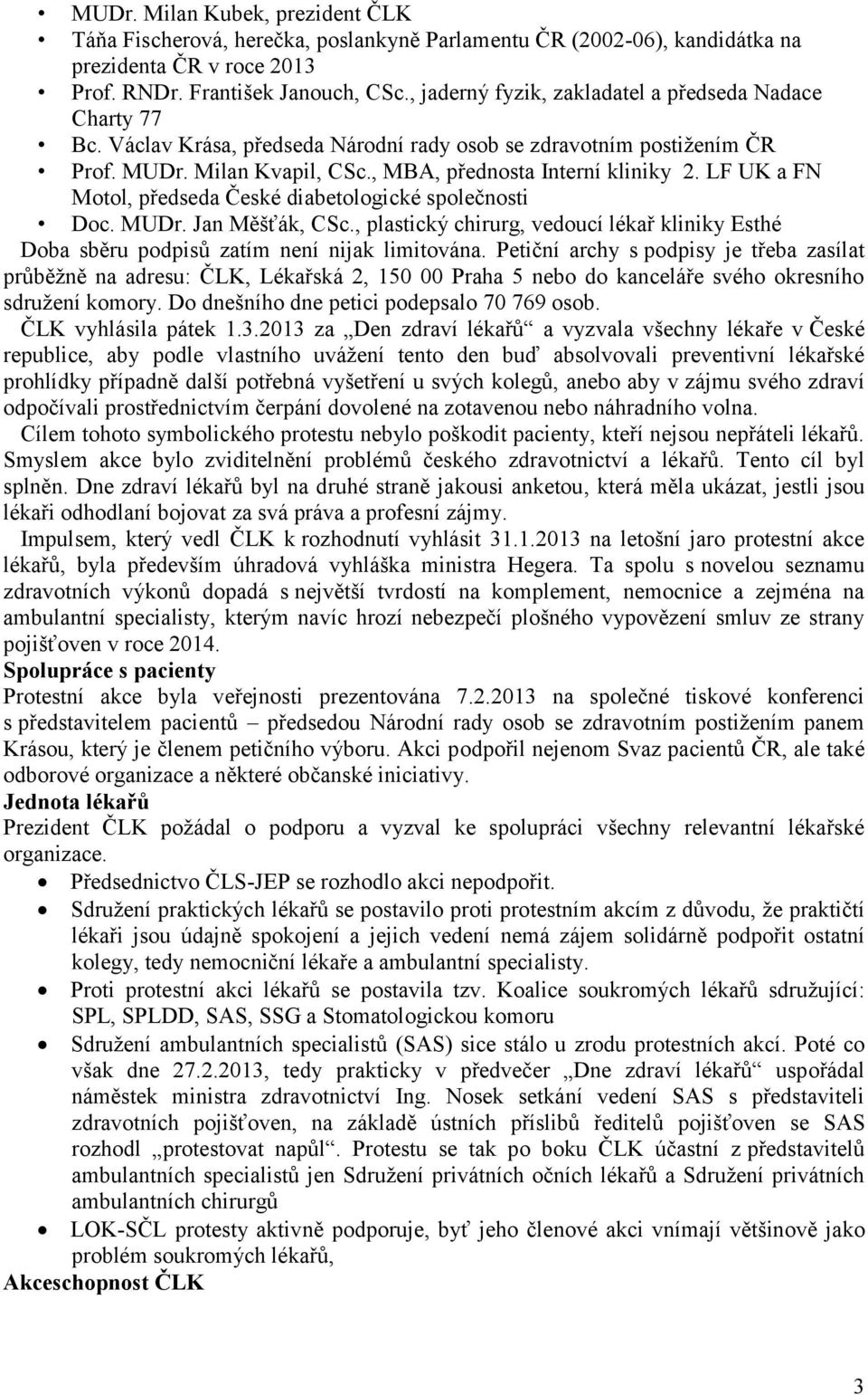 LF UK a FN Motol, předseda České diabetologické společnosti Doc. MUDr. Jan Měšťák, CSc., plastický chirurg, vedoucí lékař kliniky Esthé Doba sběru podpisů zatím není nijak limitována.