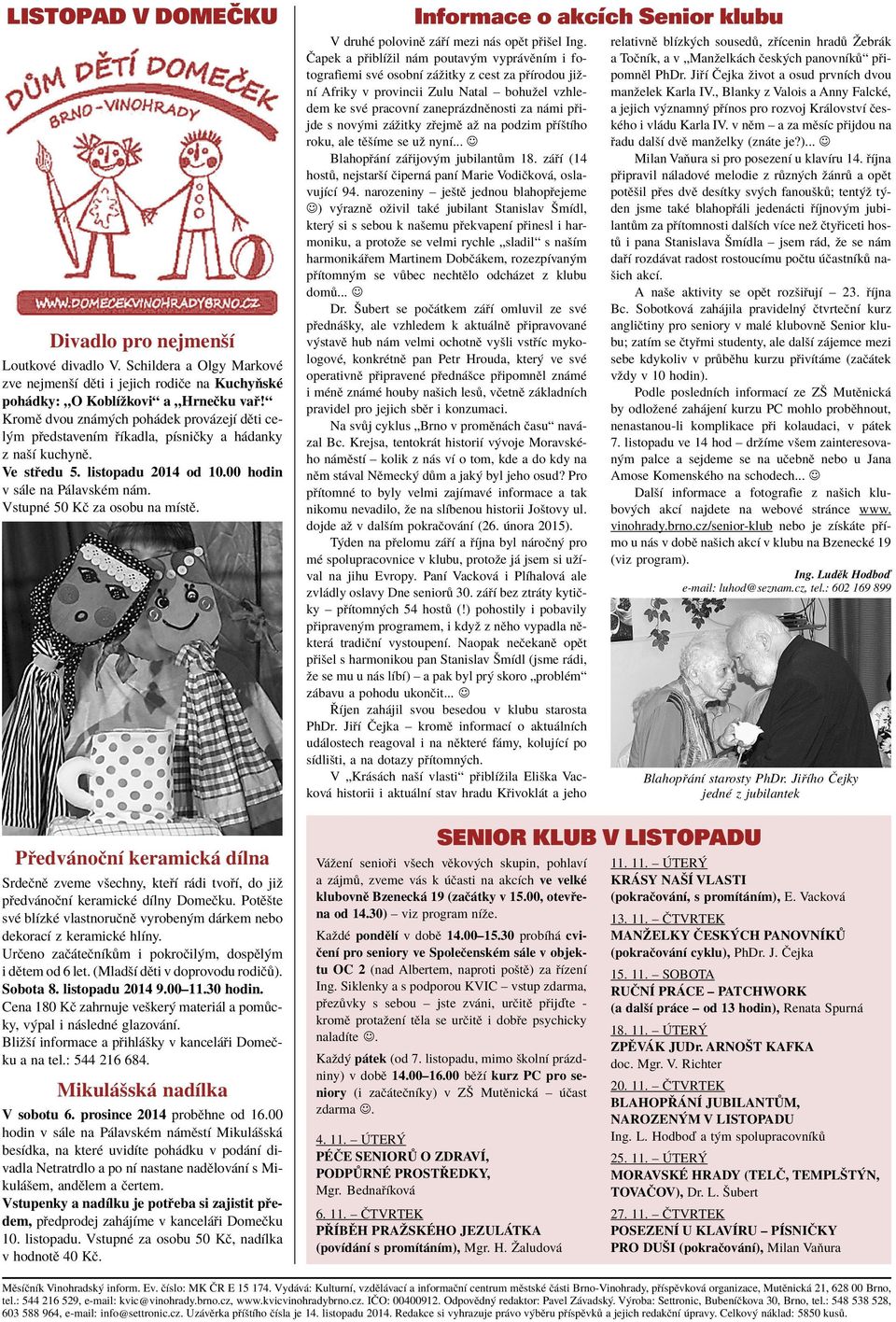 VstupnÈ 50 KË za osobu na mìstï. P edv noënì keramick dìlna SrdeËnÏ zveme vöechny, kte Ì r di tvo Ì, do jiû p edv noënì keramickè dìlny DomeËku.