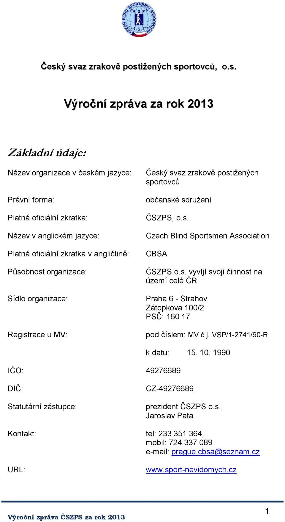 s. vyvíjí svoji činnost na území celé ČR. Praha 6 - Strahov Zátopkova 100/2 PSČ: 160 17 pod číslem: MV č.j. VSP/1-2741/90-R IČO: 49276689 k datu: 15. 10. 1990 DIČ: Statutární zástupce: CZ-49276689 prezident ČSZPS o.