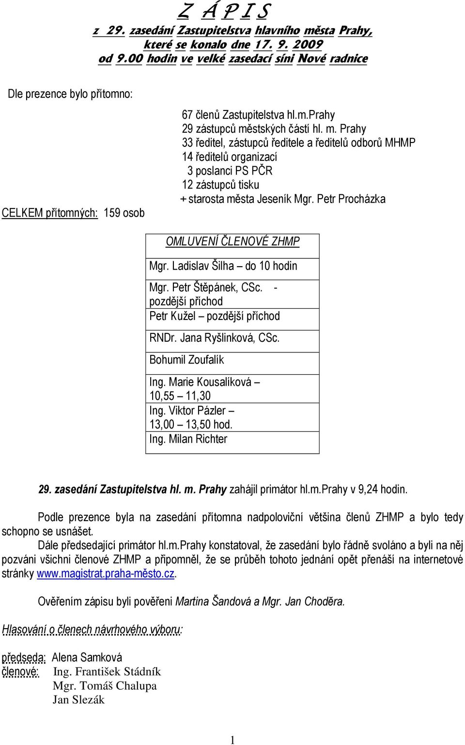 stských částí hl. m. Prahy 33 ředitel, zástupců ředitele a ředitelů odborů MHMP 14 ředitelů organizací 3 poslanci PS PČR 12 zástupců tisku + starosta města Jeseník Mgr.