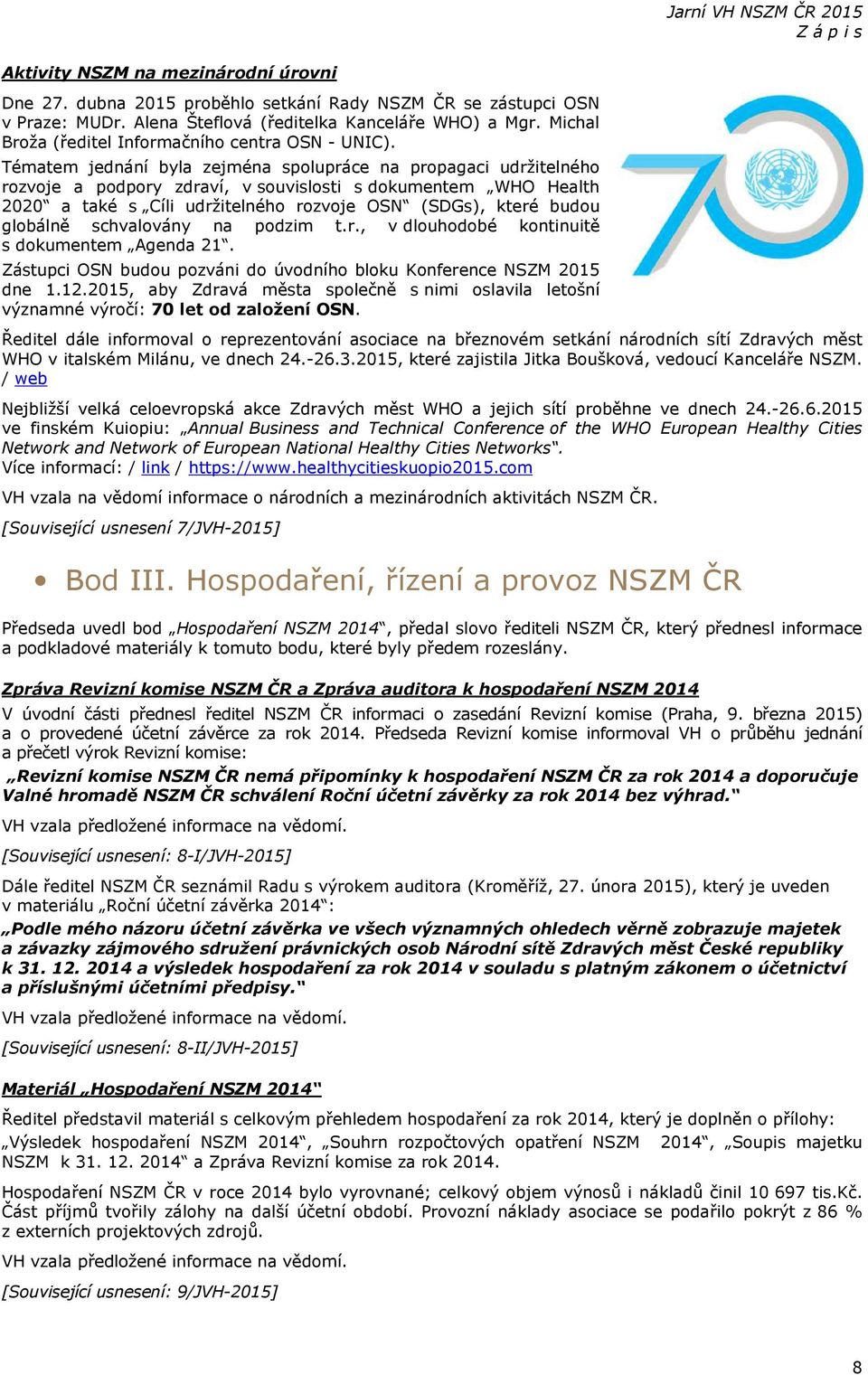 Tématem jednání byla zejména spolupráce na propagaci udržitelného rozvoje a podpory zdraví, v souvislosti s dokumentem WHO Health 2020 a také s Cíli udržitelného rozvoje OSN (SDGs), které budou