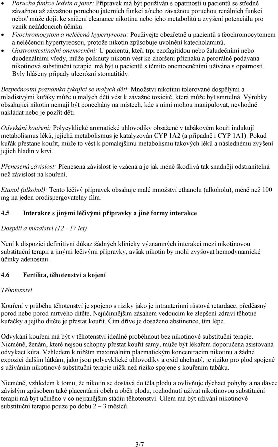 Feochromocytom a neléčená hypertyreosa: Používejte obezřetně u pacientů s feochromocytomem a neléčenou hypertyreosou, protože nikotín způsobuje uvolnění katecholaminů.