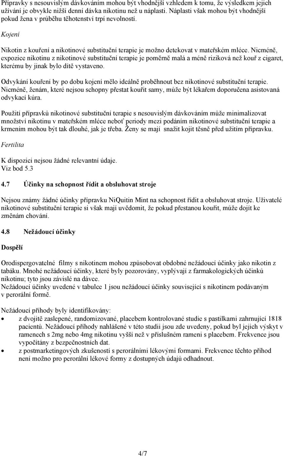 Nicméně, expozice nikotinu z nikotinové substituční terapie je poměrně malá a méně riziková než kouř z cigaret, kterému by jinak bylo dítě vystaveno.