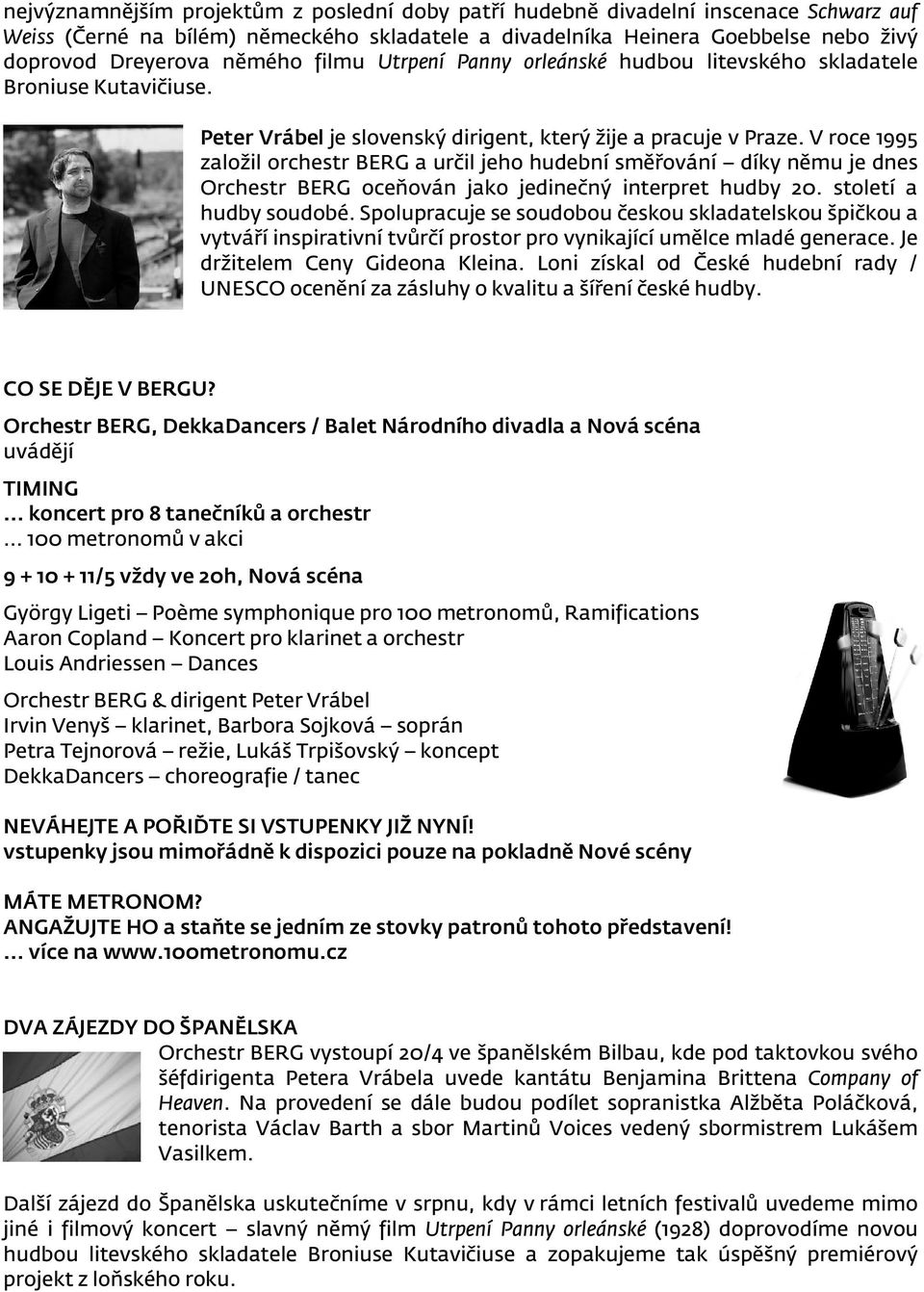 V roce 1995 založil orchestr BERG a určil jeho hudební směřování díky němu je dnes Orchestr BERG oceňován jako jedinečný interpret hudby 20. století a hudby soudobé.