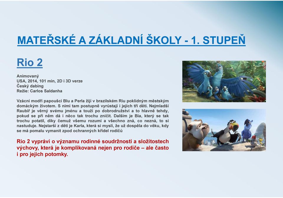 S nimi tam postupně vyrůstají i jejich tři děti. Nejmladší Raubíř je věrný svému jménu a touží po dobrodružství a to hlavně tehdy, pokud se při něm dá i něco tak trochu zničit.