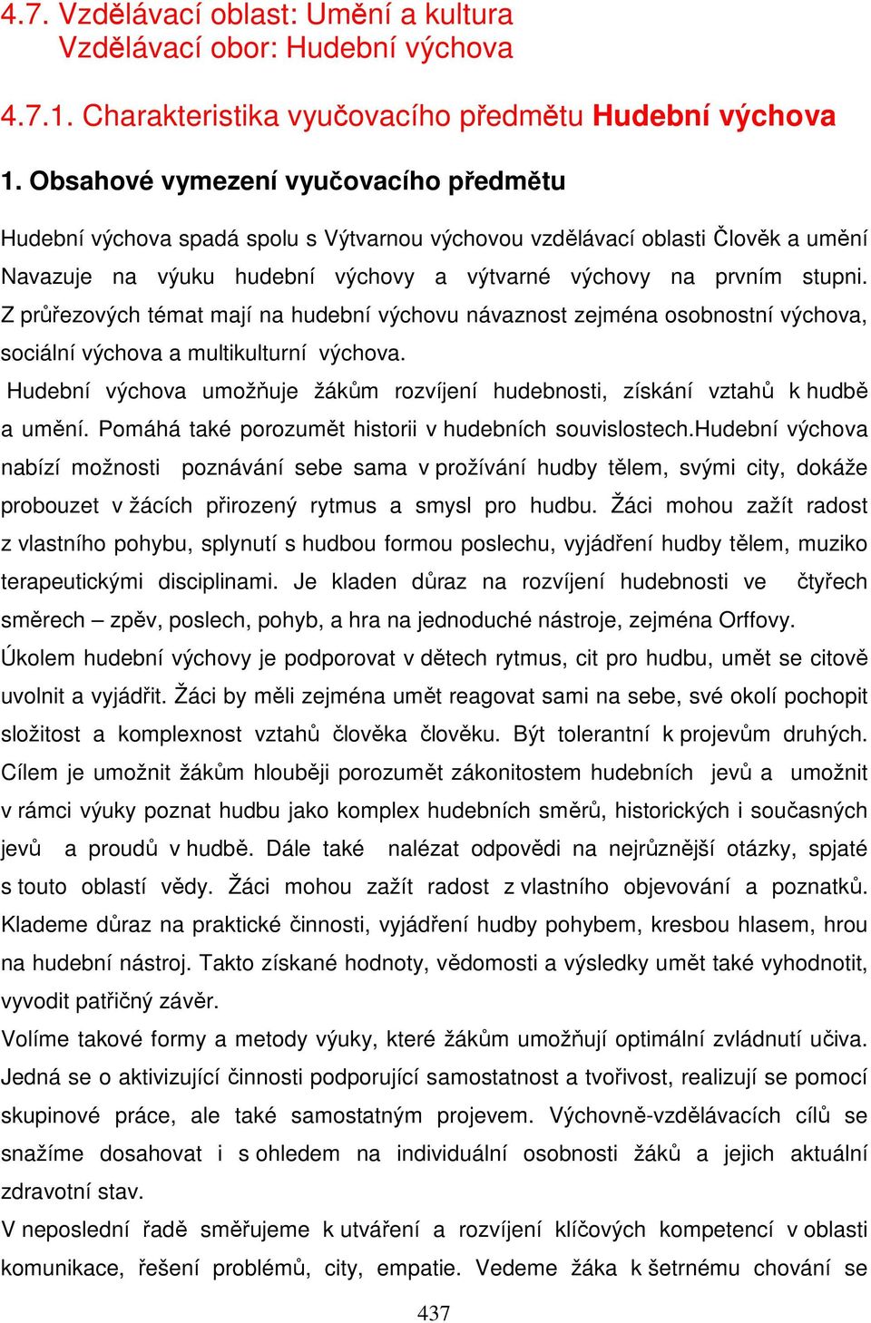 Z průřezových témat mají na hudební výchovu návaznost zejména osobnostní výchova, sociální výchova a multikulturní výchova.