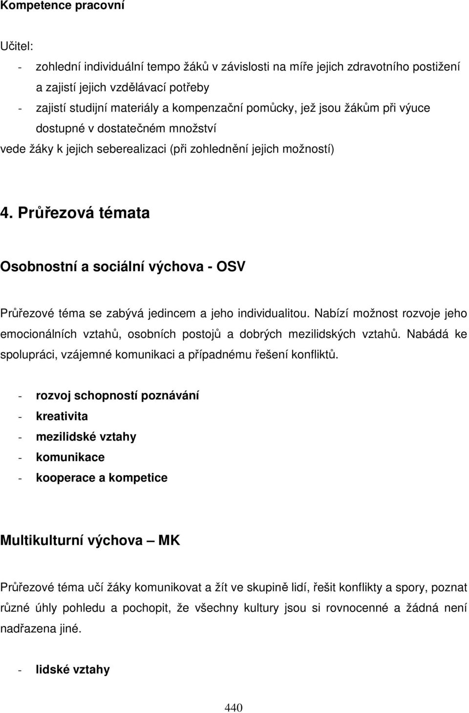 Průřezová témata Osobnostní a sociální výchova - OSV Průřezové téma se zabývá jedincem a jeho individualitou.