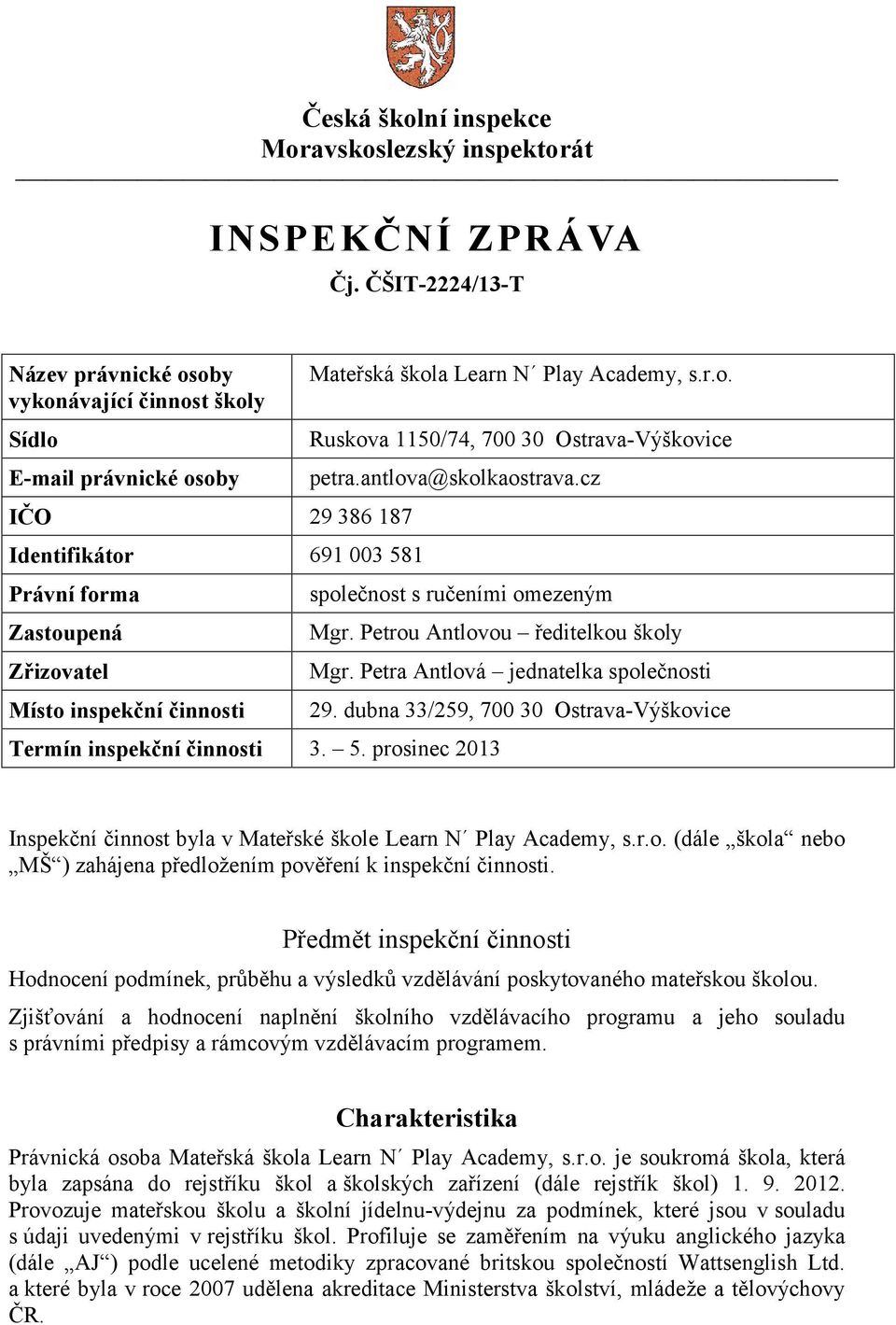 Mateřská škola Learn N Play Academy, s.r.o. Ruskova 1150/74, 700 30 Ostrava-Výškovice petra.antlova@skolkaostrava.cz společnost s ručeními omezeným Mgr.