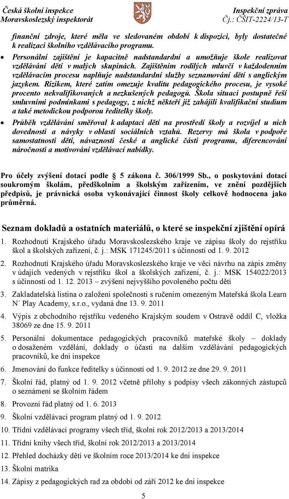 Zajištěním rodilých mluvčí v každodenním vzdělávacím procesu naplňuje nadstandardní služby seznamování dětí s anglickým jazykem.