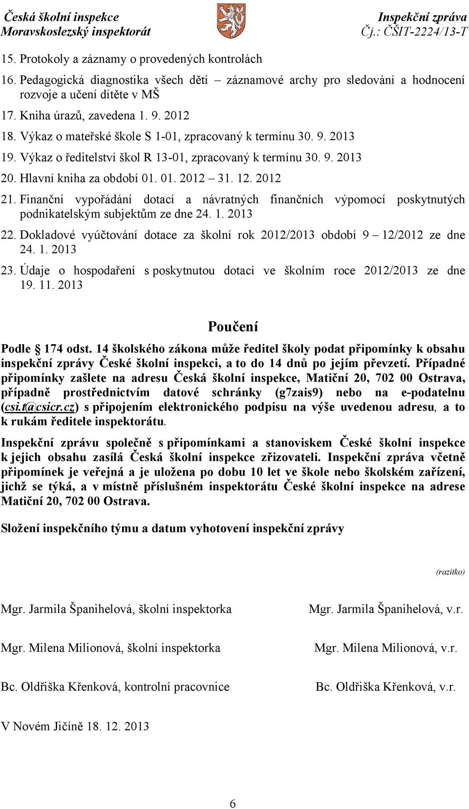 Finanční vypořádání dotací a návratných finančních výpomocí poskytnutých podnikatelským subjektům ze dne 24. 1. 2013 22. Dokladové vyúčtování dotace za školní rok 2012/2013 období 9 12/2012 ze dne 24.