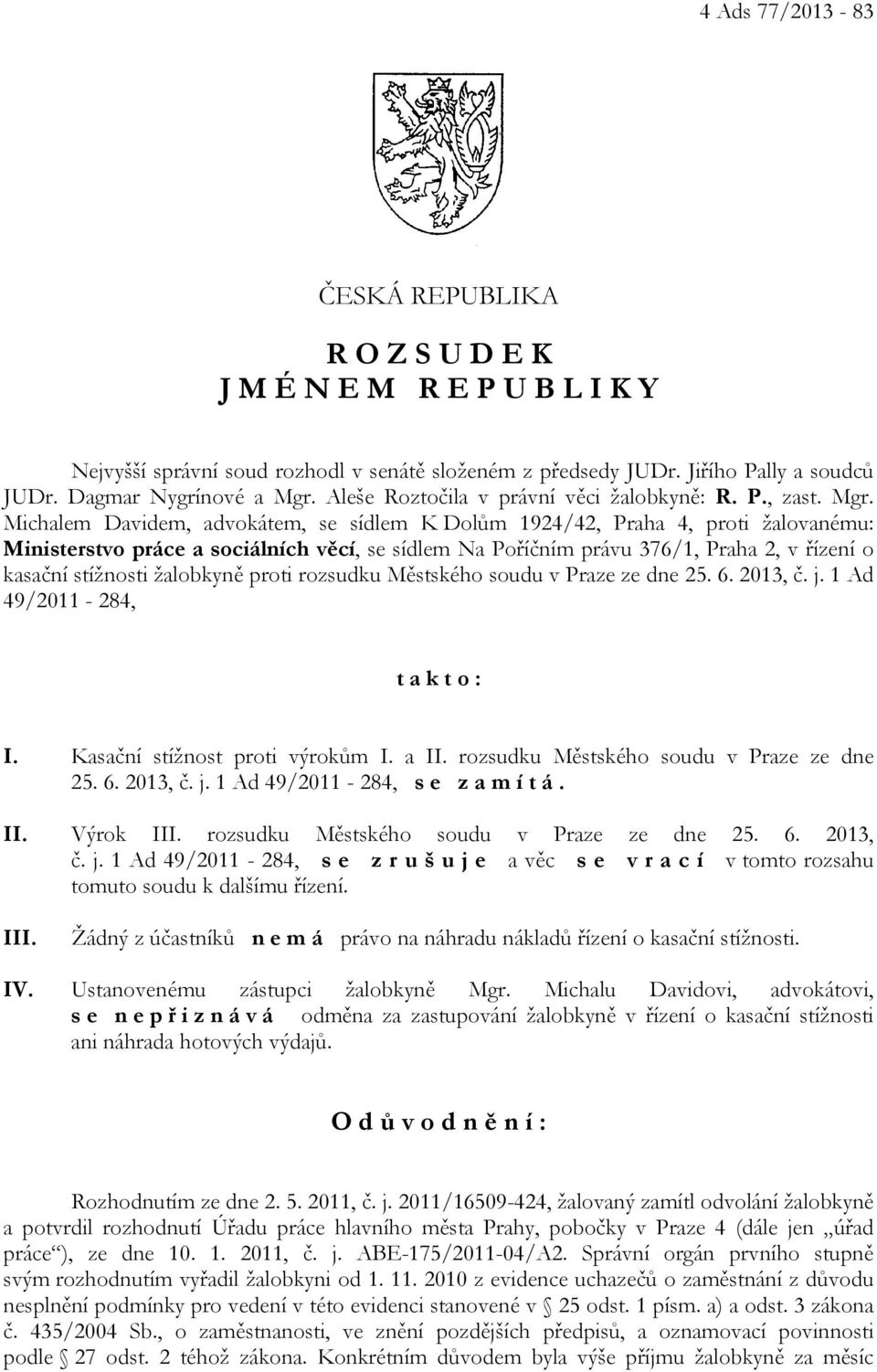 Michalem Davidem, advokátem, se sídlem K Dolům 1924/42, Praha 4, proti žalovanému: Ministerstvo práce a sociálních věcí, se sídlem Na Poříčním právu 376/1, Praha 2, v řízení o kasační stížnosti