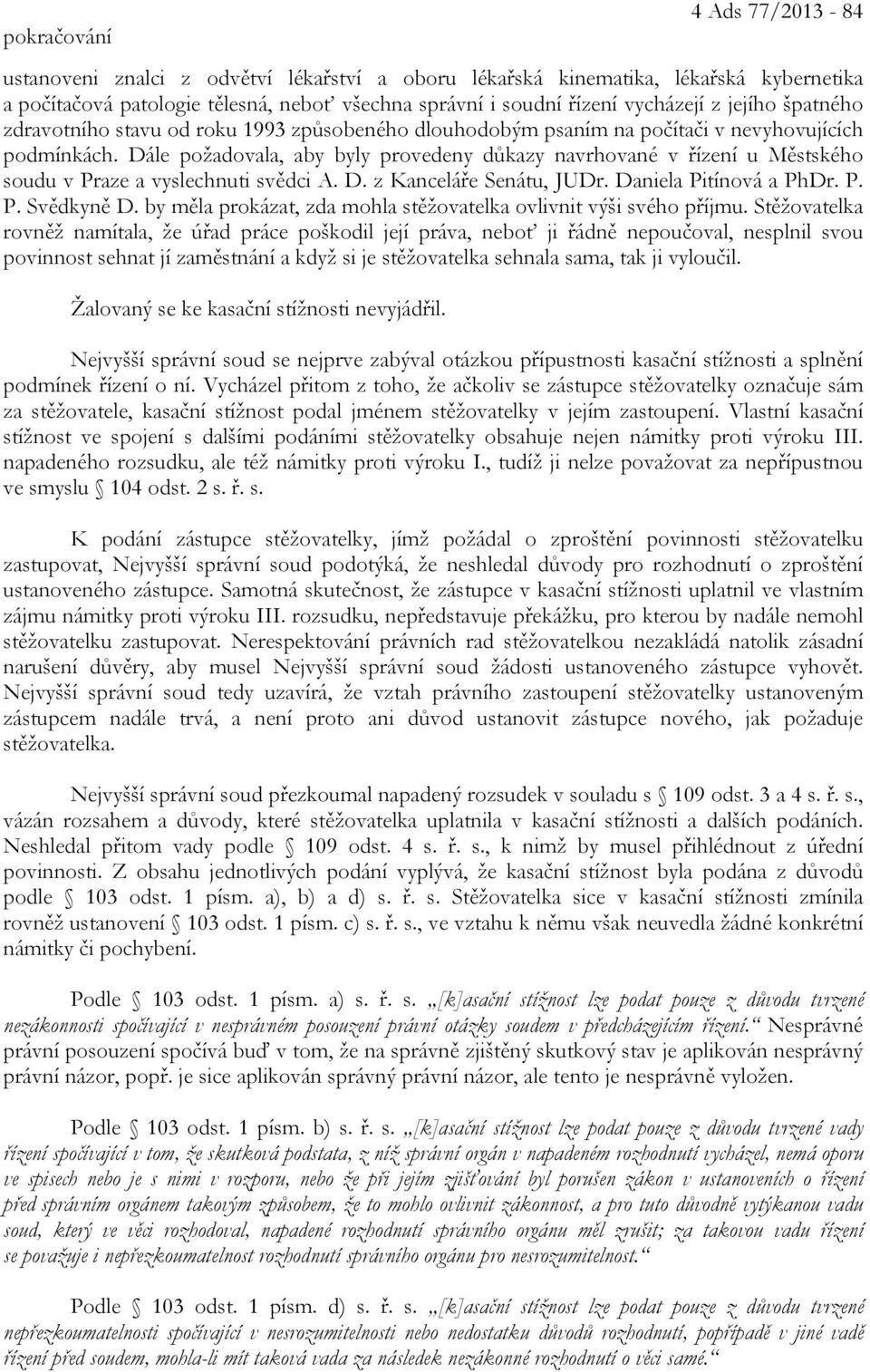 Dále požadovala, aby byly provedeny důkazy navrhované v řízení u Městského soudu v Praze a vyslechnuti svědci A. D. z Kanceláře Senátu, JUDr. Daniela Pitínová a PhDr. P. P. Svědkyně D.