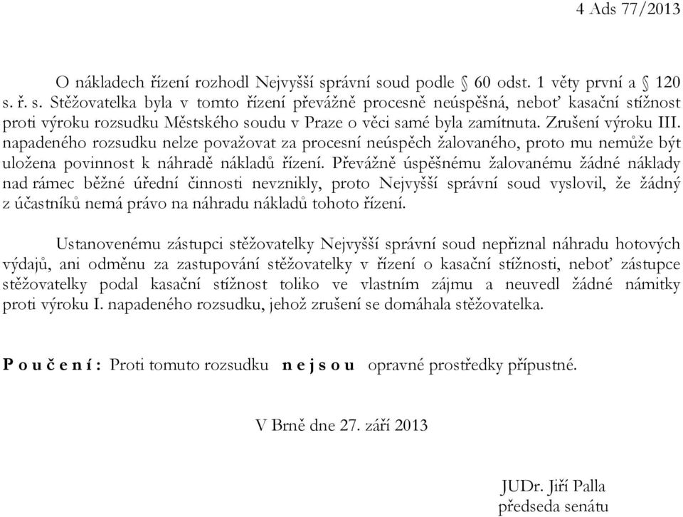 Zrušení výroku III. napadeného rozsudku nelze považovat za procesní neúspěch žalovaného, proto mu nemůže být uložena povinnost k náhradě nákladů řízení.