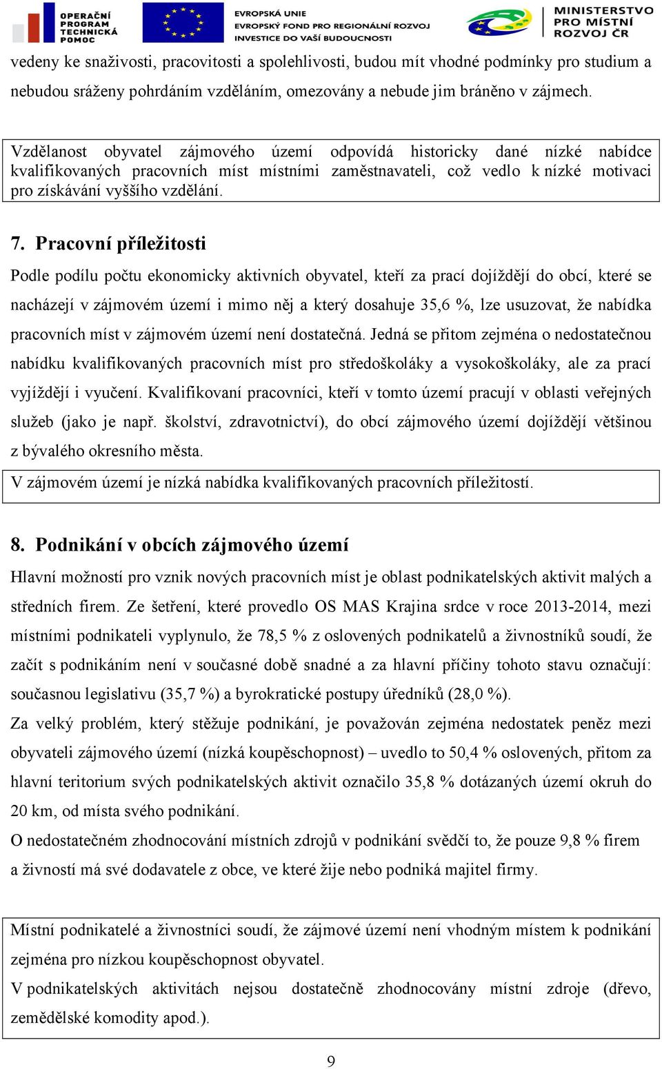 Pracovní příležitosti Podle podílu počtu ekonomicky aktivních obyvatel, kteří za prací dojíždějí do obcí, které se nacházejí v zájmovém území i mimo něj a který dosahuje 35,6 %, lze usuzovat, že