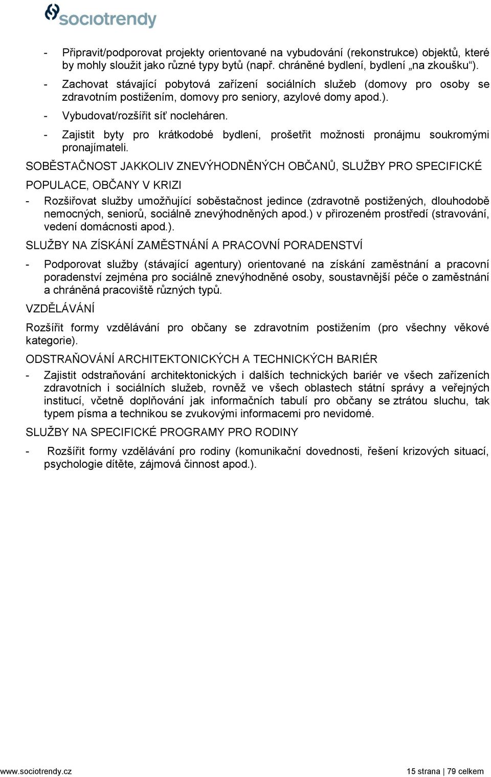 - Zajistit byty pro krátkodobé bydlení, prošetřit moţnosti pronájmu soukromými pronajímateli.