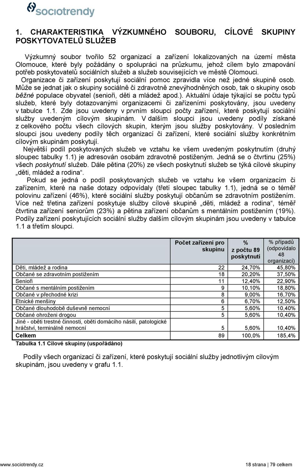 Organizace či zařízení poskytují sociální pomoc zpravidla více neţ jedné skupině osob.