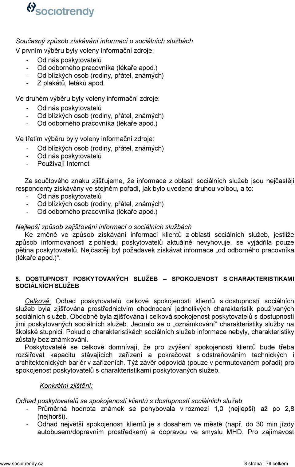 Ve druhém výběru byly voleny informační zdroje: - Od nás poskytovatelŧ - Od blízkých osob (rodiny, přátel, známých) - Od odborného pracovníka (lékaře apod.