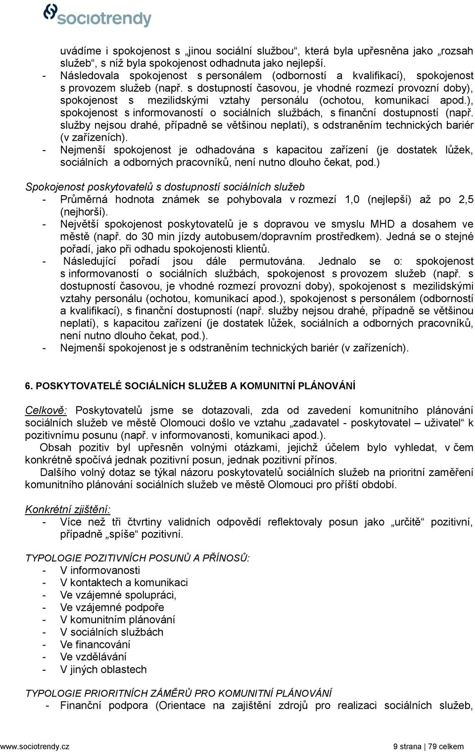 s dostupností časovou, je vhodné rozmezí provozní doby), spokojenost s mezilidskými vztahy personálu (ochotou, komunikací apod.