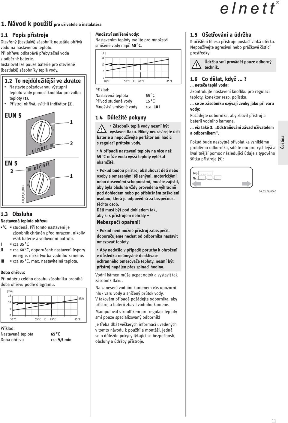 EUN 5 EN 5 2 C26_02_01_0301 elnett elnett 1.3 Obsluha Nastavená teplota ohřevu = studená. Při tomto nastavení je zásobník chráněn před mrazem, nikoliv však baterie a vodovodní potrubí.