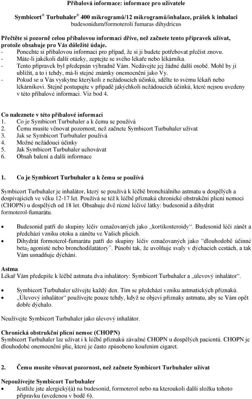 - Máte-li jakékoli další otázky, zeptejte se svého lékaře nebo lékárníka. - Tento přípravek byl předepsán výhradně Vám. Nedávejte jej žádné další osobě.