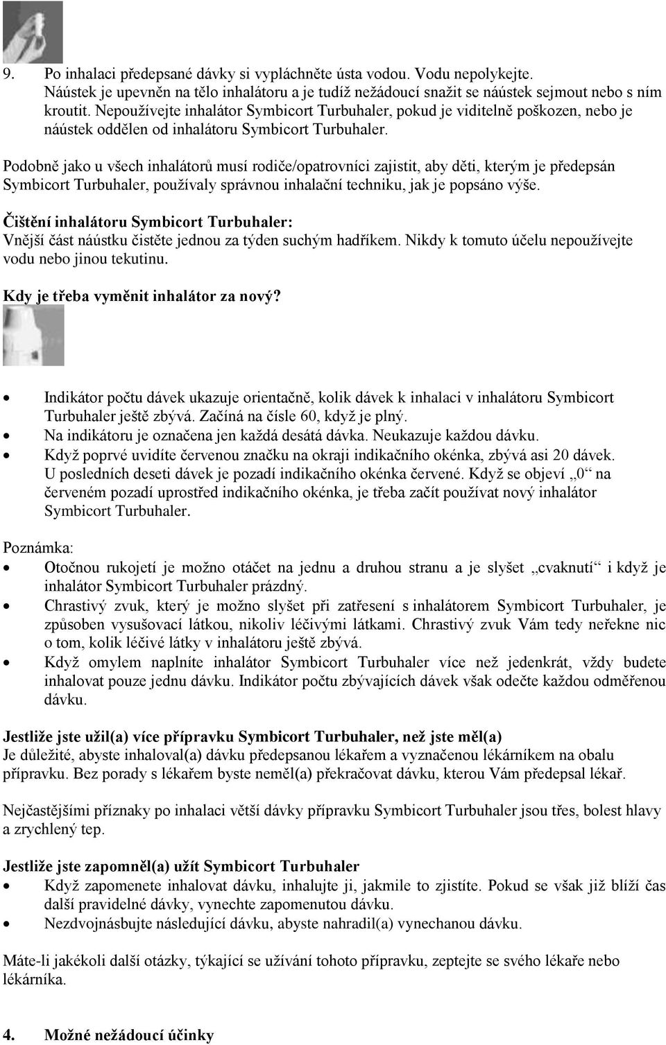 Podobně jako u všech inhalátorů musí rodiče/opatrovníci zajistit, aby děti, kterým je předepsán Symbicort Turbuhaler, používaly správnou inhalační techniku, jak je popsáno výše.