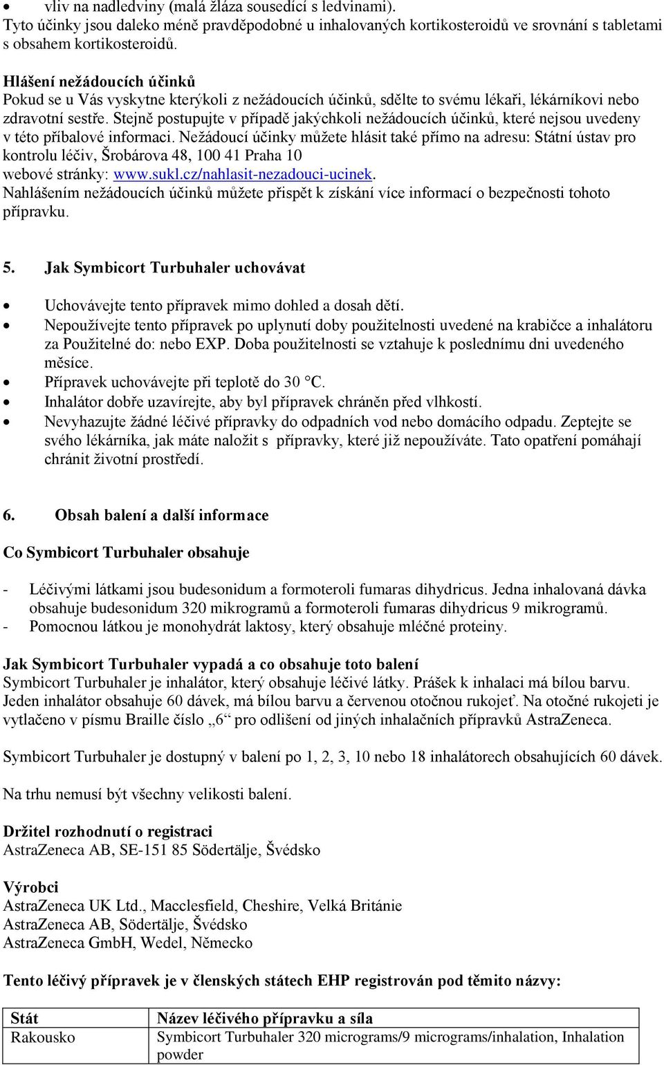 Stejně postupujte v případě jakýchkoli nežádoucích účinků, které nejsou uvedeny v této příbalové informaci.