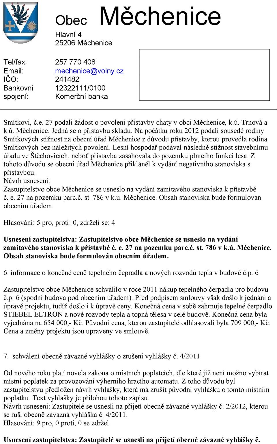 Lesní hospodář podával následně stížnost stavebnímu úřadu ve Štěchovicích, neboť přístavba zasahovala do pozemku plnícího funkci lesa.