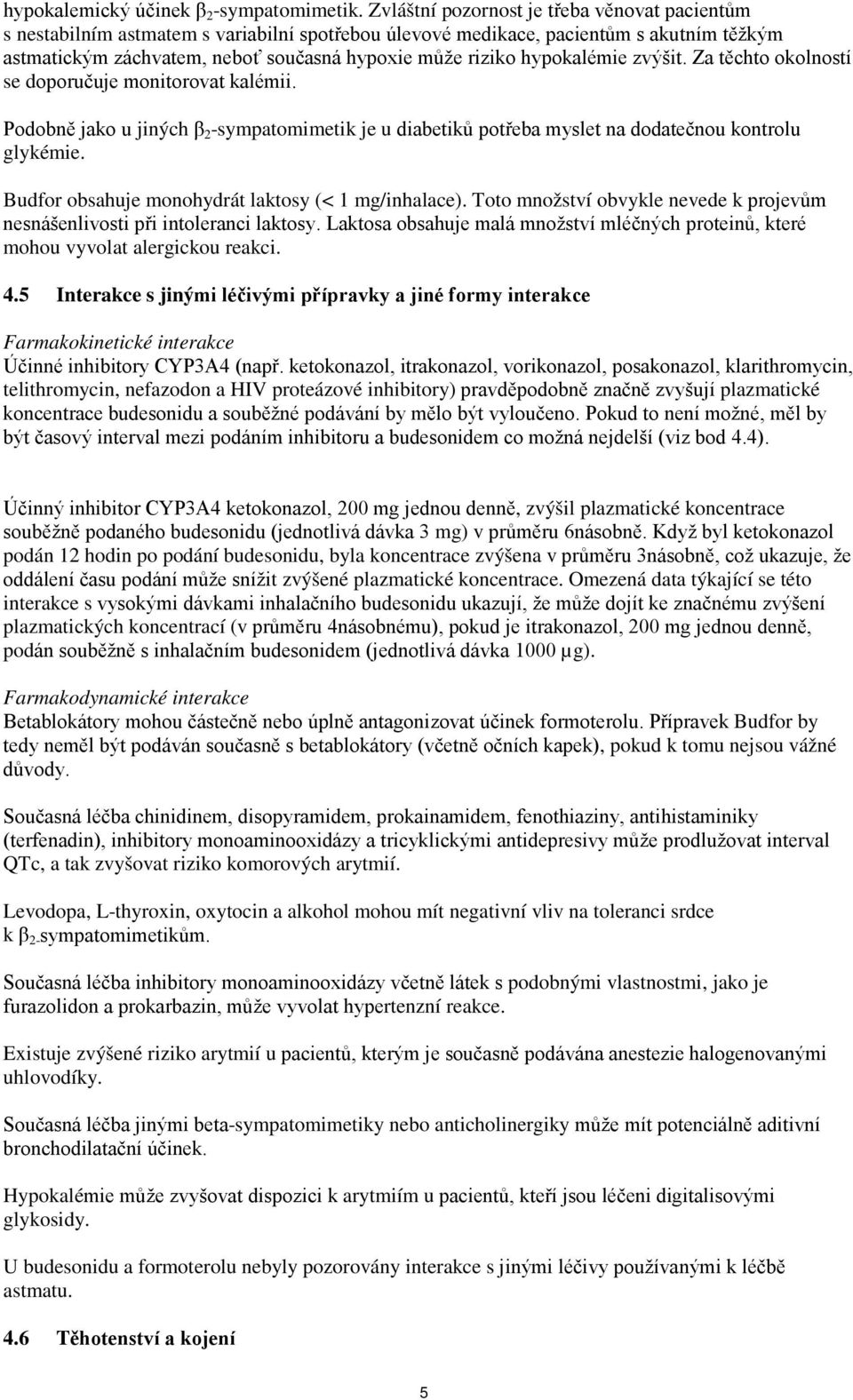 hypokalémie zvýšit. Za těchto okolností se doporučuje monitorovat kalémii. Podobně jako u jiných β 2 -sympatomimetik je u diabetiků potřeba myslet na dodatečnou kontrolu glykémie.