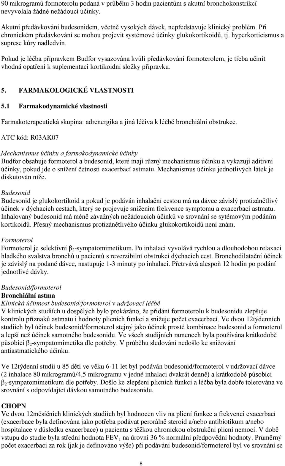 hyperkorticismus a suprese kůry nadledvin. Pokud je léčba přípravkem Budfor vysazována kvůli předávkování formoterolem, je třeba učinit vhodná opatření k suplementaci kortikoidní složky přípravku. 5.