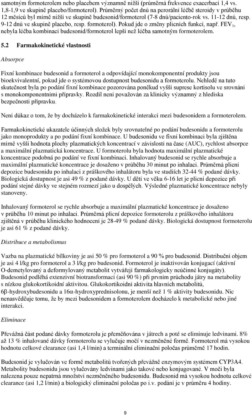 formoterol). Pokud jde o změny plicních funkcí, např. FEV 1, nebyla léčba kombinací budesonid/formoterol lepší než léčba samotným formoterolem. 5.