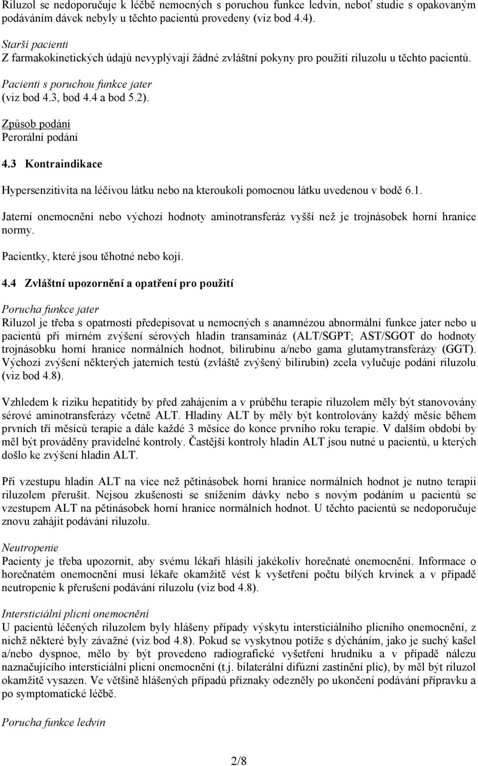 Způsob podání Perorální podání 4.3 Kontraindikace Hypersenzitivita na léčivou látku nebo na kteroukoli pomocnou látku uvedenou v bodě 6.1.