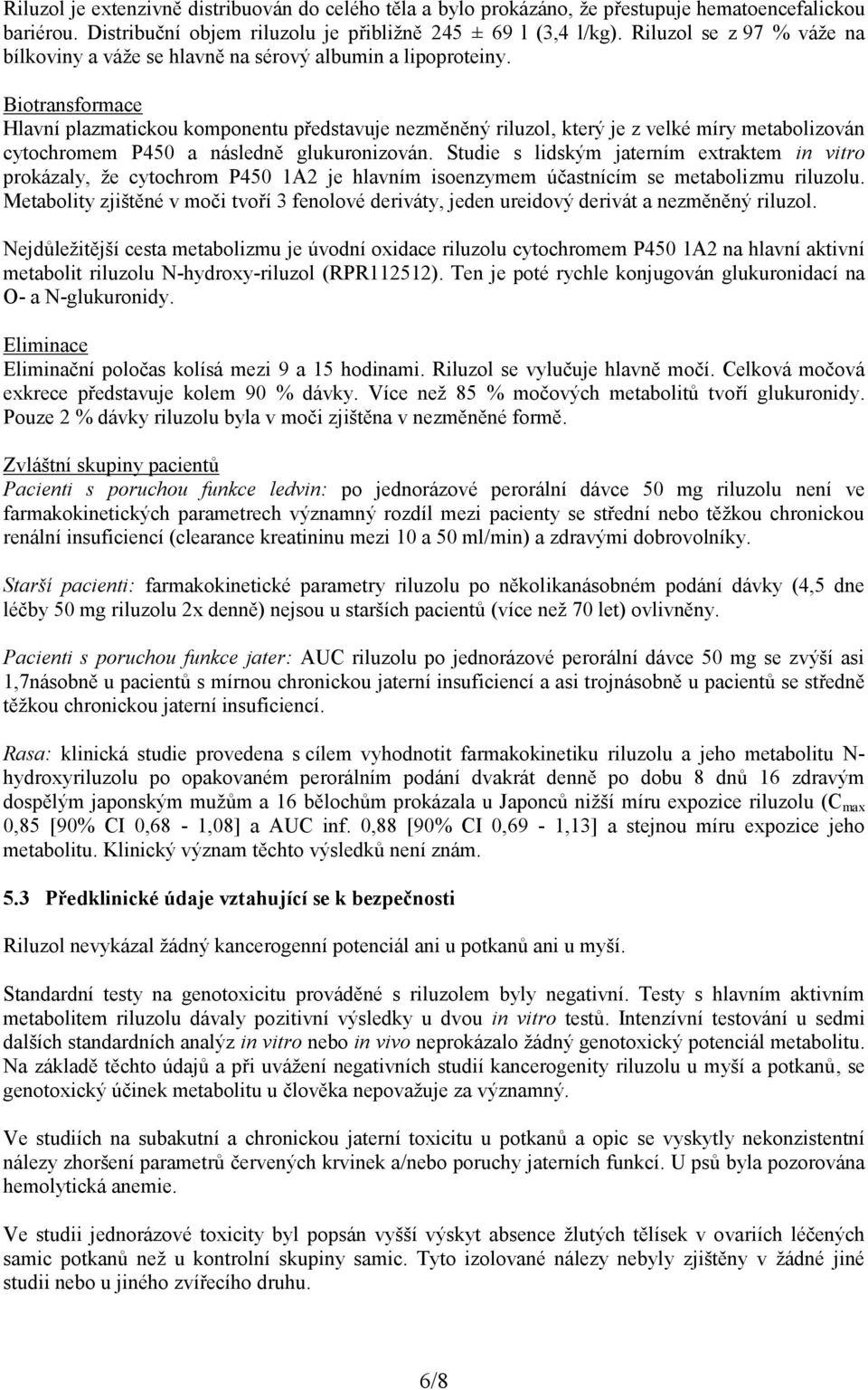 Biotransformace Hlavní plazmatickou komponentu představuje nezměněný riluzol, který je z velké míry metabolizován cytochromem P450 a následně glukuronizován.