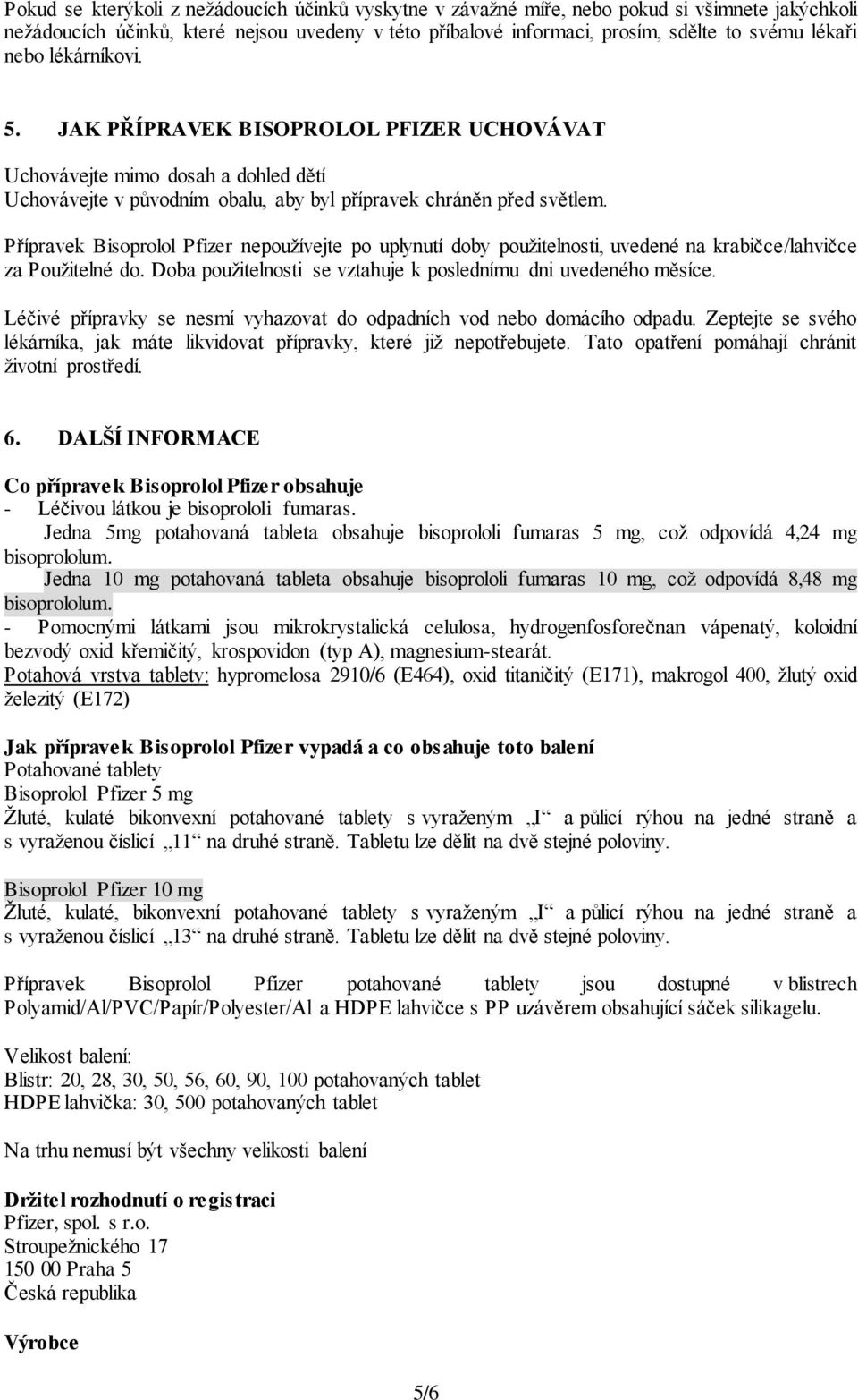 Přípravek Bisoprolol Pfizer nepoužívejte po uplynutí doby použitelnosti, uvedené na krabičce/lahvičce za Použitelné do. Doba použitelnosti se vztahuje k poslednímu dni uvedeného měsíce.