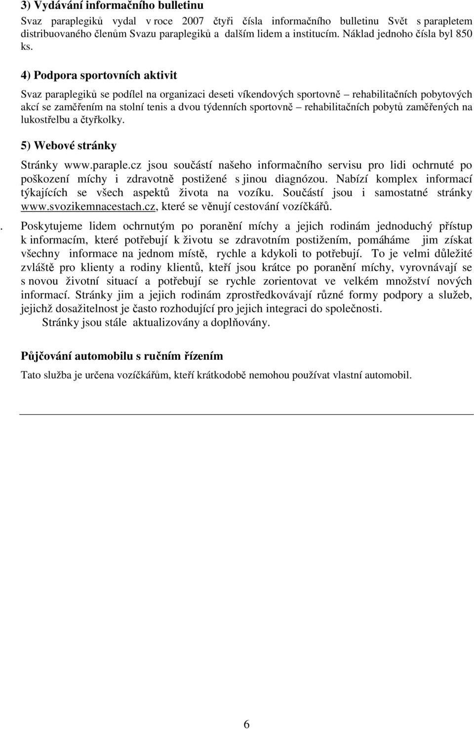 4) Podpora sportovních aktivit Svaz paraplegiků se podílel na organizaci deseti víkendových sportovně rehabilitačních pobytových akcí se zaměřením na stolní tenis a dvou týdenních sportovně