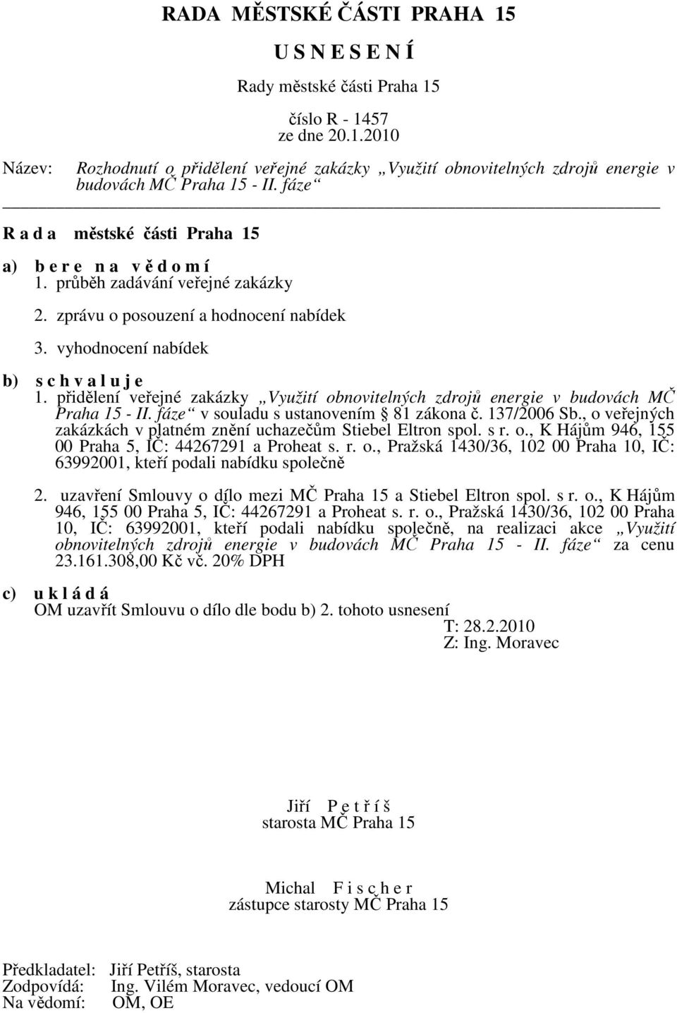 fáze v souladu s ustanovením 81 zákona č. 137/2006 Sb., o veřejných zakázkách v platném znění uchazečům Stiebel Eltron spol. s r. o., K Hájům 946, 155 00 Praha 5, IČ: 44267291 a Proheat s. r. o., Pražská 1430/36, 102 00 Praha 10, IČ: 63992001, kteří podali nabídku společně 2.