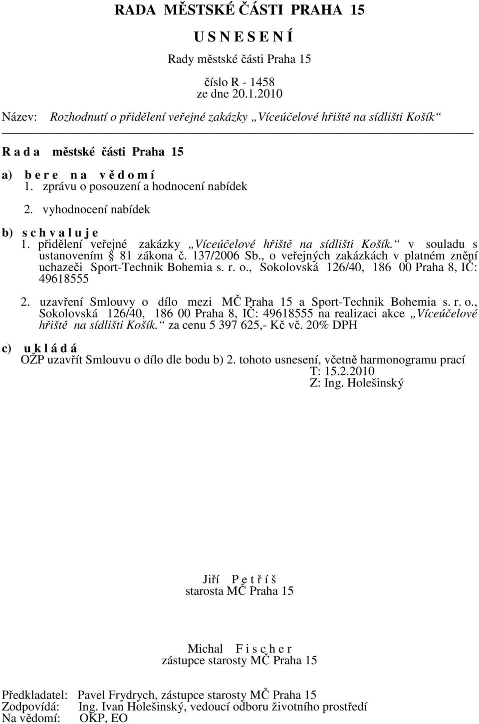 , o veřejných zakázkách v platném znění uchazeči Sport-Technik Bohemia s. r. o., Sokolovská 126/40, 186 00 Praha 8, IČ: 49618555 2. uzavření Smlouvy o dílo mezi MČ Praha 15 a Sport-Technik Bohemia s.