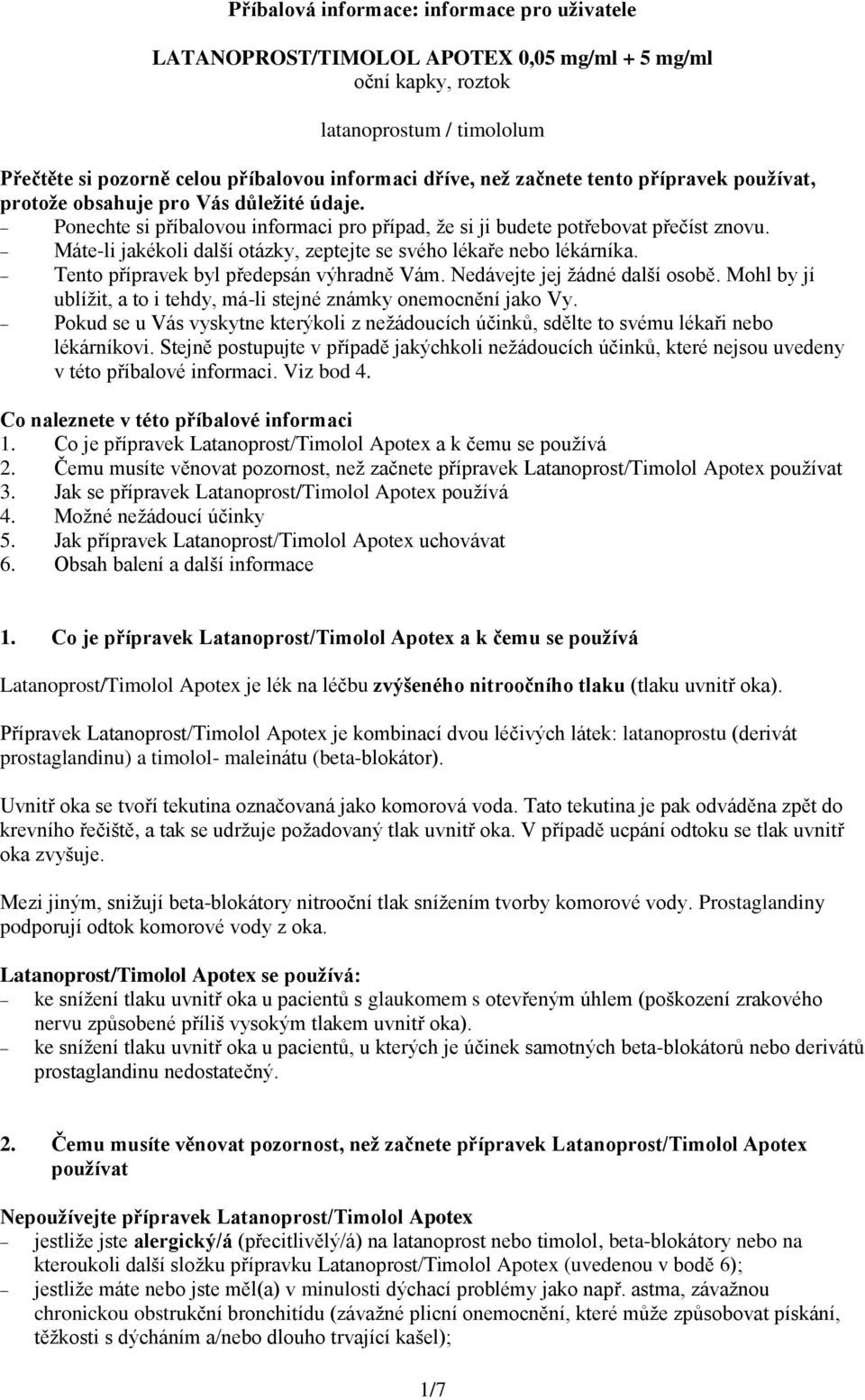 Máte-li jakékoli další otázky, zeptejte se svého lékaře nebo lékárníka. Tento přípravek byl předepsán výhradně Vám. Nedávejte jej žádné další osobě.