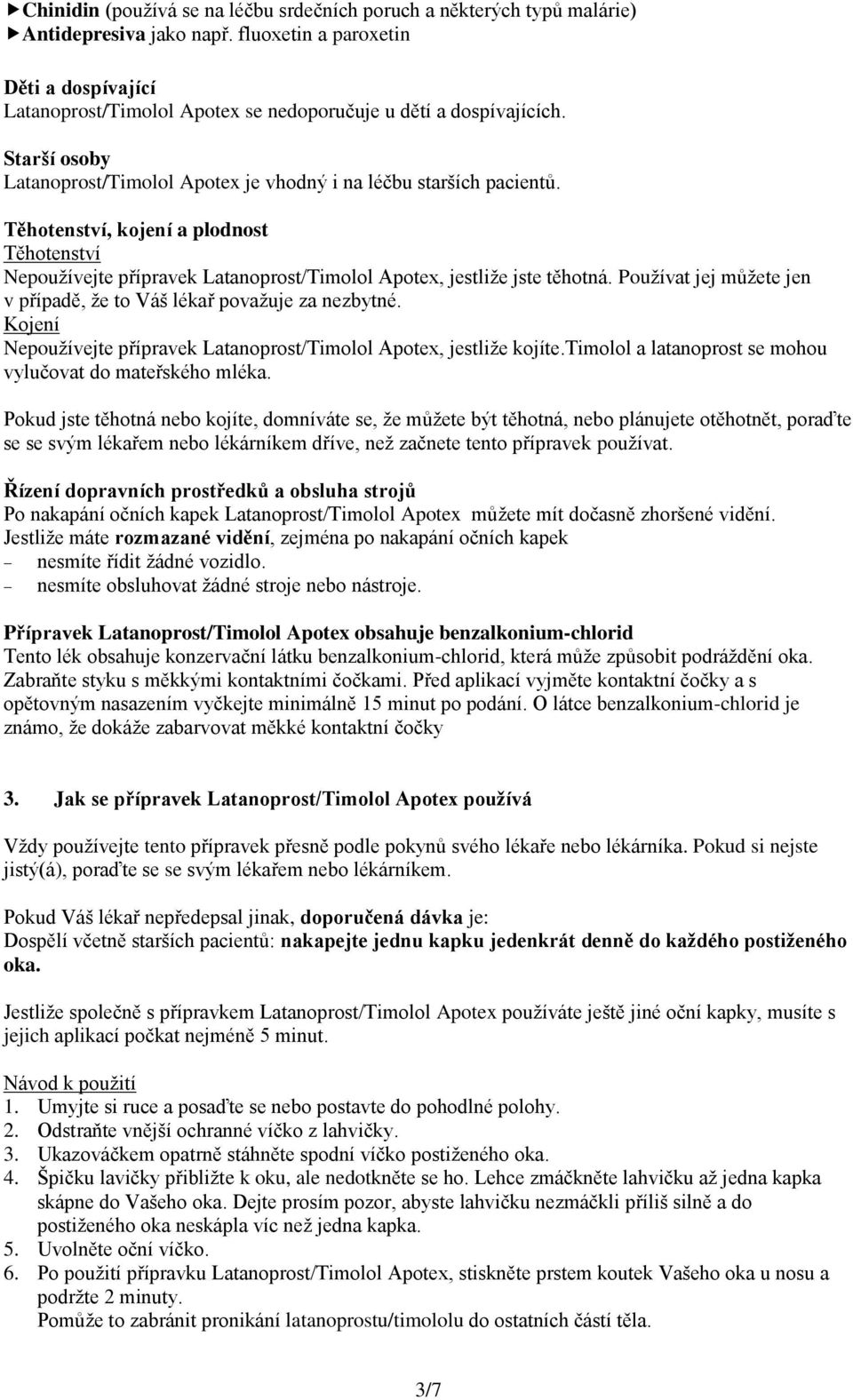 Těhotenství, kojení a plodnost Těhotenství Nepoužívejte přípravek Latanoprost/Timolol Apotex, jestliže jste těhotná. Používat jej můžete jen v případě, že to Váš lékař považuje za nezbytné.