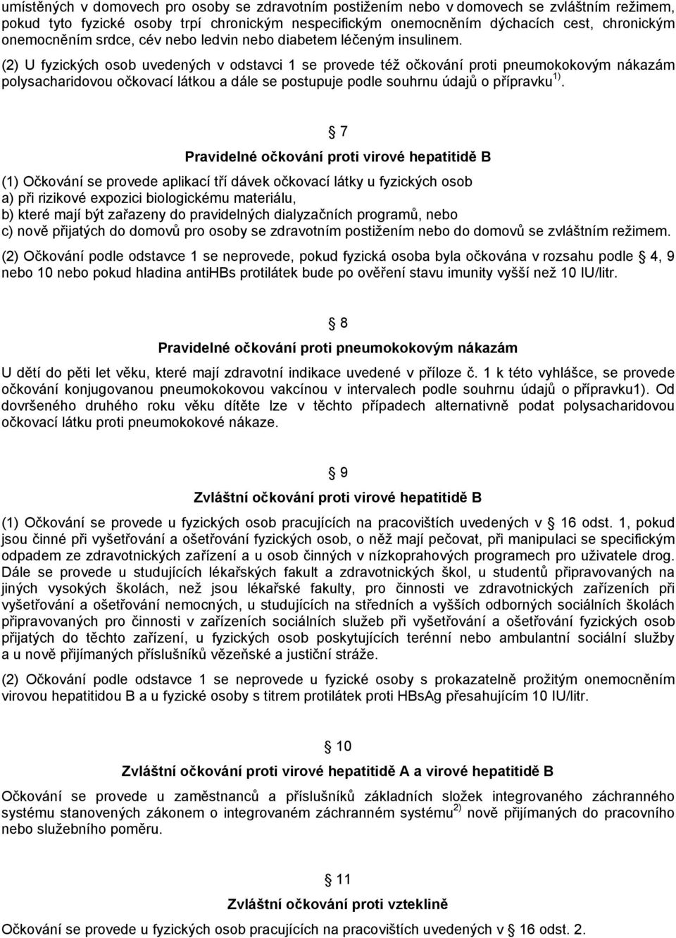 (2) U fyzických osob uvedených v odstavci 1 se provede též očkování proti pneumokokovým nákazám polysacharidovou očkovací látkou a dále se postupuje podle souhrnu údajů o přípravku 1).