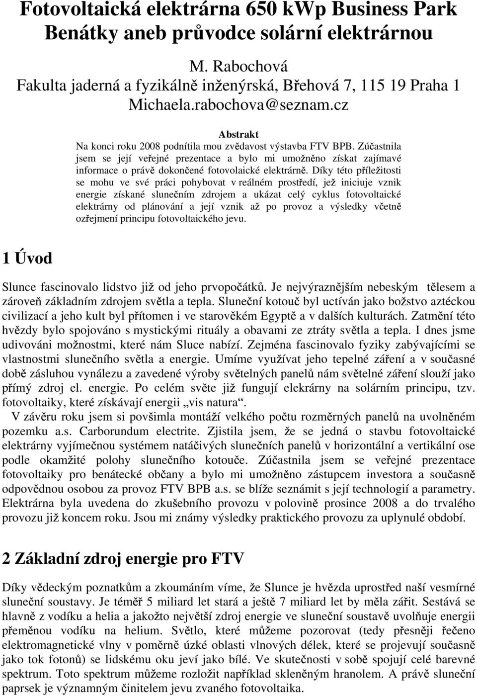 Zú astnila jsem se její ve ejné prezentace a bylo mi umo n no získat zajímavé informace o práv dokon ené fotovolaické elektrárn.